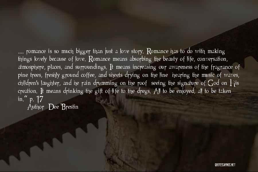 Dee Brestin Quotes: .... Romance Is So Much Bigger Than Just A Love Story. Romance Has To Do With Making Things Lovely Because