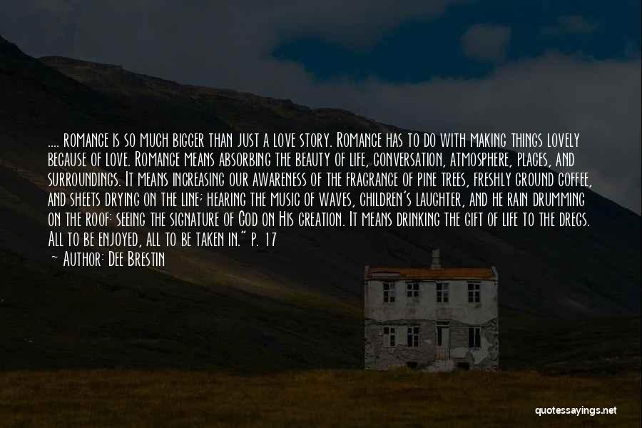 Dee Brestin Quotes: .... Romance Is So Much Bigger Than Just A Love Story. Romance Has To Do With Making Things Lovely Because