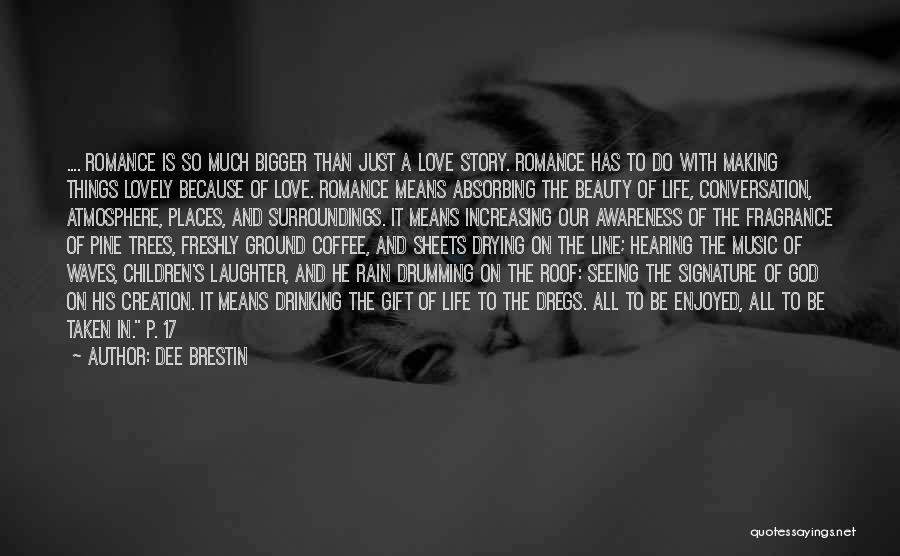 Dee Brestin Quotes: .... Romance Is So Much Bigger Than Just A Love Story. Romance Has To Do With Making Things Lovely Because