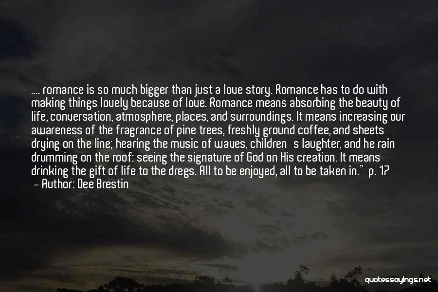 Dee Brestin Quotes: .... Romance Is So Much Bigger Than Just A Love Story. Romance Has To Do With Making Things Lovely Because