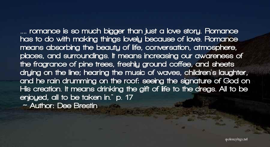 Dee Brestin Quotes: .... Romance Is So Much Bigger Than Just A Love Story. Romance Has To Do With Making Things Lovely Because