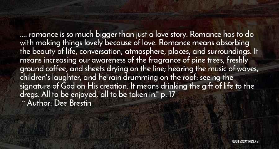 Dee Brestin Quotes: .... Romance Is So Much Bigger Than Just A Love Story. Romance Has To Do With Making Things Lovely Because