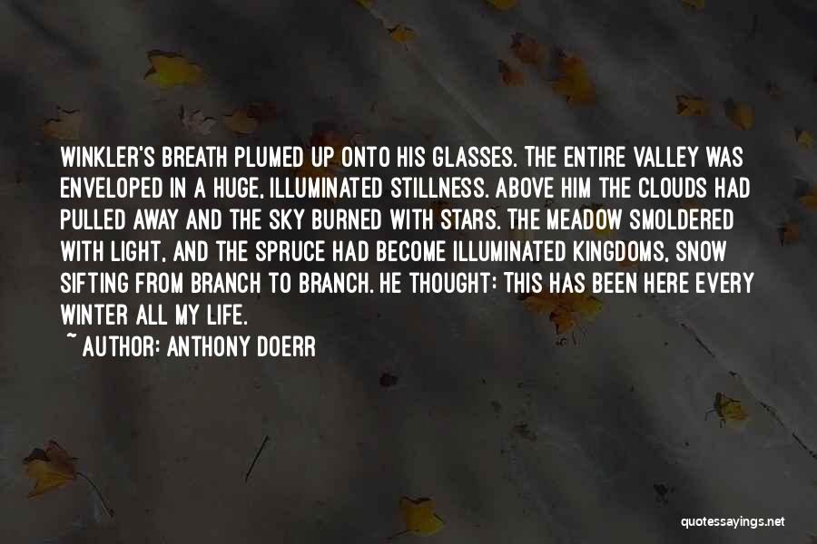 Anthony Doerr Quotes: Winkler's Breath Plumed Up Onto His Glasses. The Entire Valley Was Enveloped In A Huge, Illuminated Stillness. Above Him The