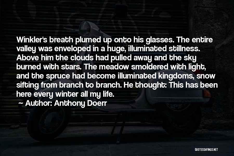 Anthony Doerr Quotes: Winkler's Breath Plumed Up Onto His Glasses. The Entire Valley Was Enveloped In A Huge, Illuminated Stillness. Above Him The