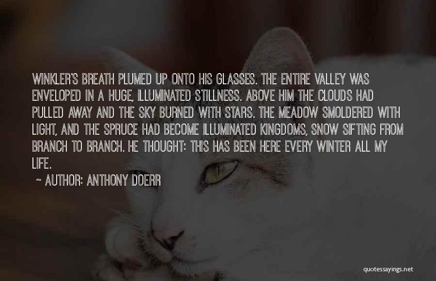 Anthony Doerr Quotes: Winkler's Breath Plumed Up Onto His Glasses. The Entire Valley Was Enveloped In A Huge, Illuminated Stillness. Above Him The