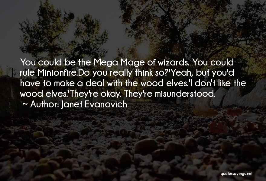 Janet Evanovich Quotes: You Could Be The Mega Mage Of Wizards. You Could Rule Minionfire.do You Really Think So?'yeah, But You'd Have To