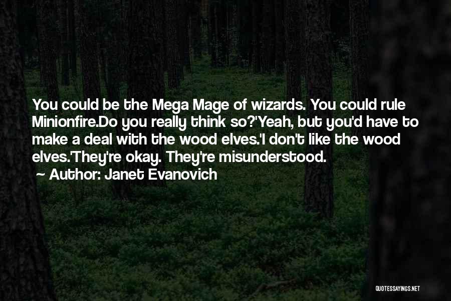 Janet Evanovich Quotes: You Could Be The Mega Mage Of Wizards. You Could Rule Minionfire.do You Really Think So?'yeah, But You'd Have To