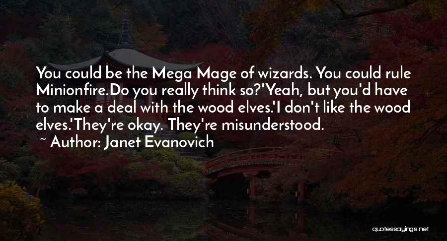 Janet Evanovich Quotes: You Could Be The Mega Mage Of Wizards. You Could Rule Minionfire.do You Really Think So?'yeah, But You'd Have To