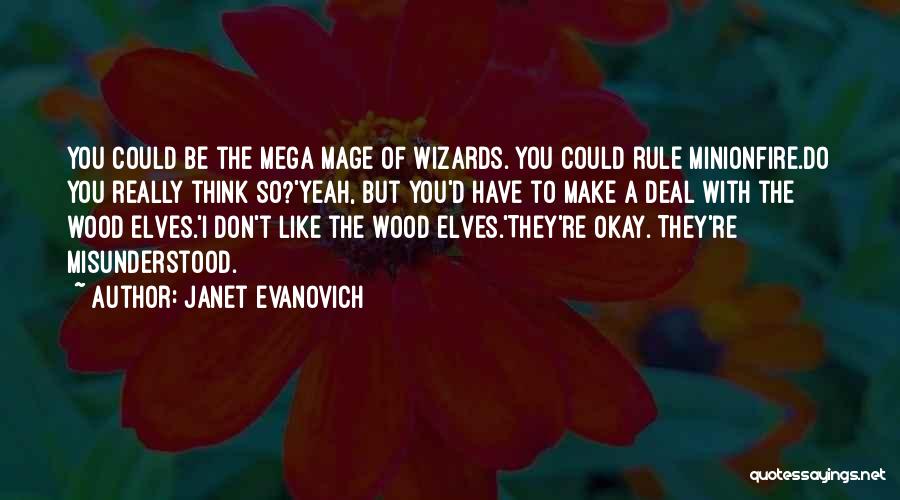 Janet Evanovich Quotes: You Could Be The Mega Mage Of Wizards. You Could Rule Minionfire.do You Really Think So?'yeah, But You'd Have To