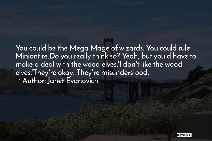 Janet Evanovich Quotes: You Could Be The Mega Mage Of Wizards. You Could Rule Minionfire.do You Really Think So?'yeah, But You'd Have To