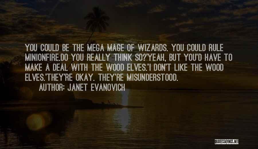Janet Evanovich Quotes: You Could Be The Mega Mage Of Wizards. You Could Rule Minionfire.do You Really Think So?'yeah, But You'd Have To