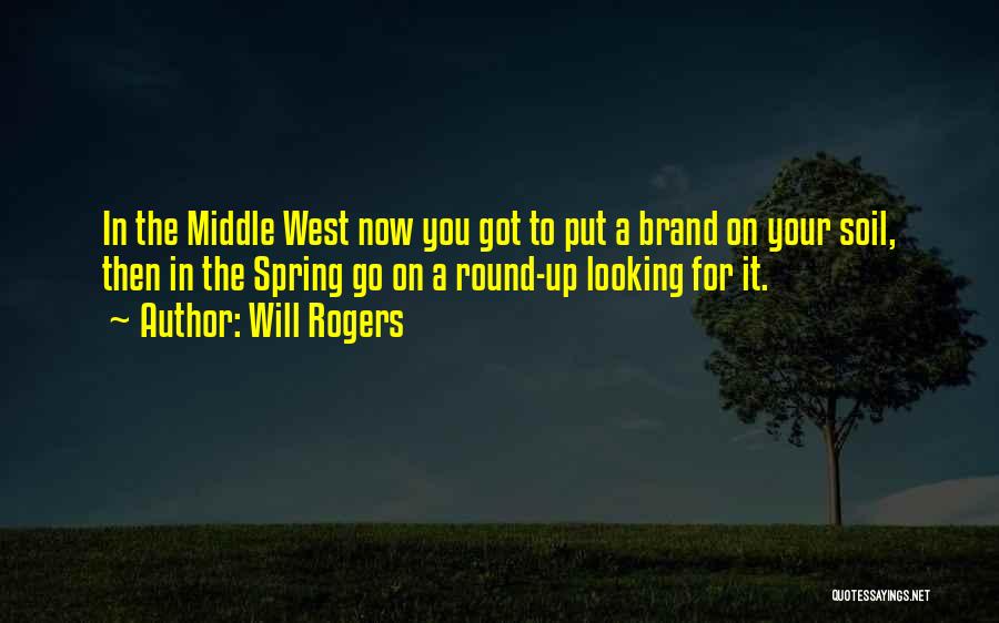 Will Rogers Quotes: In The Middle West Now You Got To Put A Brand On Your Soil, Then In The Spring Go On