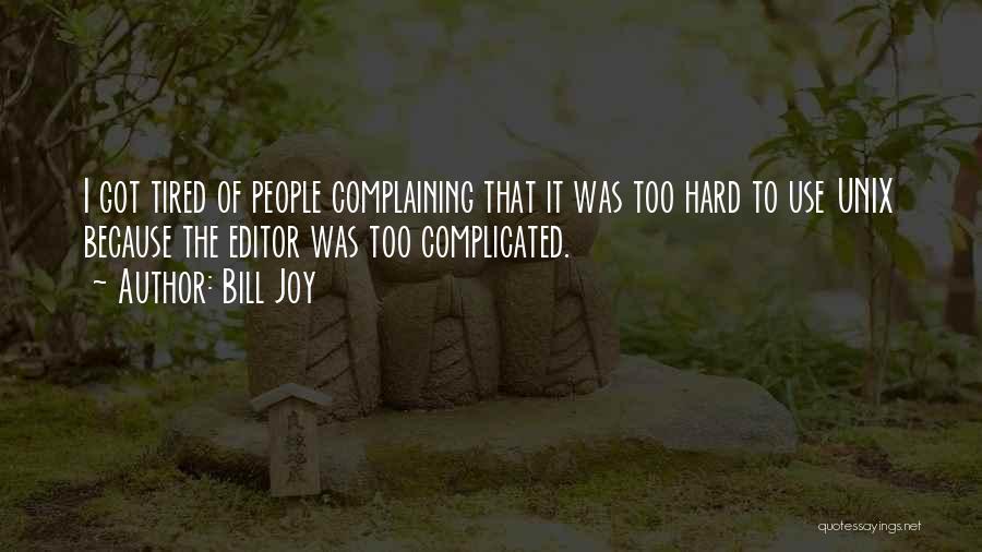 Bill Joy Quotes: I Got Tired Of People Complaining That It Was Too Hard To Use Unix Because The Editor Was Too Complicated.