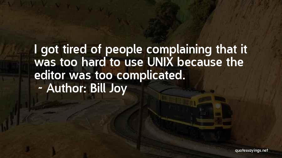 Bill Joy Quotes: I Got Tired Of People Complaining That It Was Too Hard To Use Unix Because The Editor Was Too Complicated.