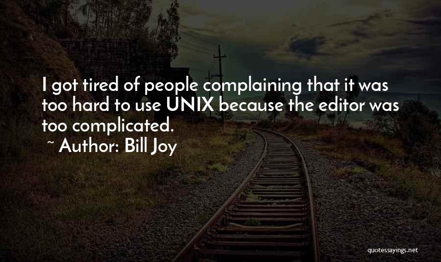 Bill Joy Quotes: I Got Tired Of People Complaining That It Was Too Hard To Use Unix Because The Editor Was Too Complicated.