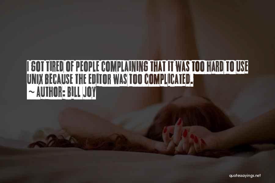 Bill Joy Quotes: I Got Tired Of People Complaining That It Was Too Hard To Use Unix Because The Editor Was Too Complicated.