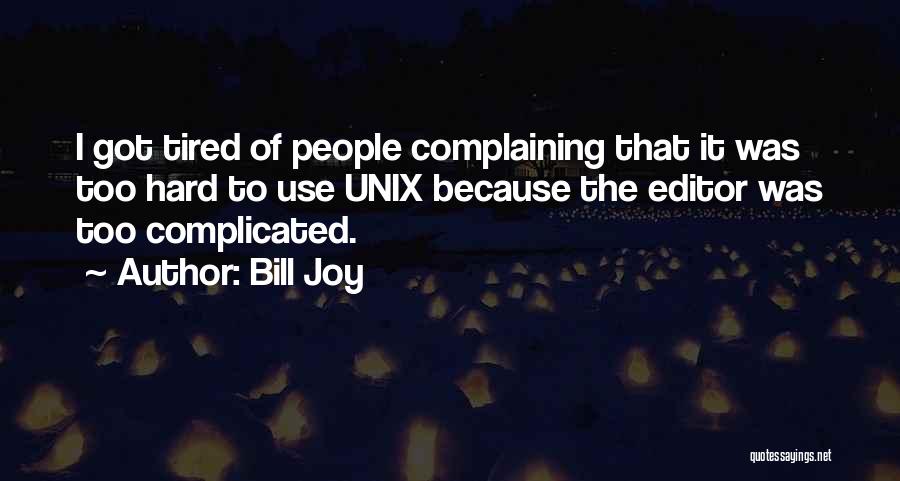 Bill Joy Quotes: I Got Tired Of People Complaining That It Was Too Hard To Use Unix Because The Editor Was Too Complicated.