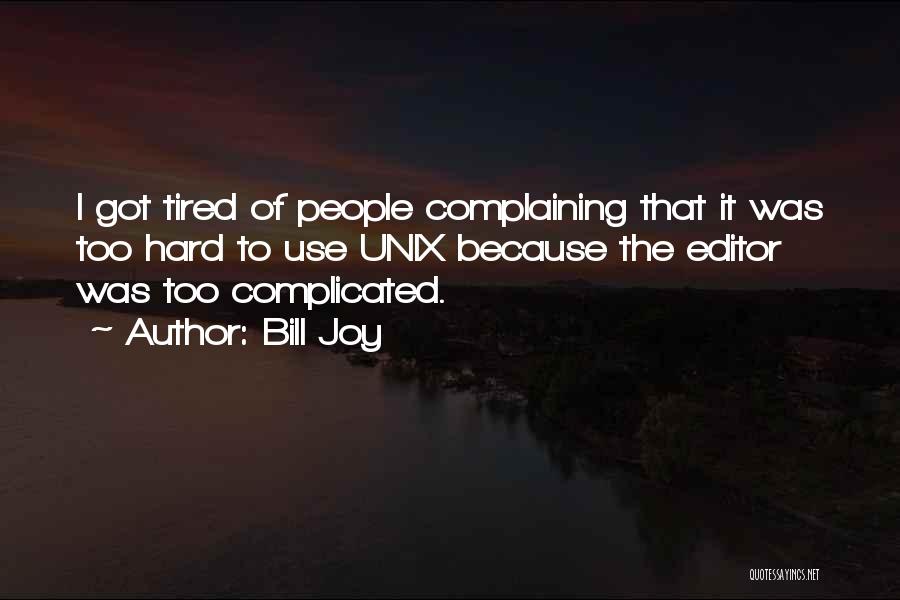 Bill Joy Quotes: I Got Tired Of People Complaining That It Was Too Hard To Use Unix Because The Editor Was Too Complicated.