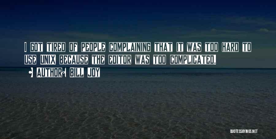 Bill Joy Quotes: I Got Tired Of People Complaining That It Was Too Hard To Use Unix Because The Editor Was Too Complicated.