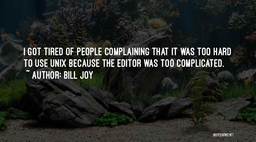 Bill Joy Quotes: I Got Tired Of People Complaining That It Was Too Hard To Use Unix Because The Editor Was Too Complicated.