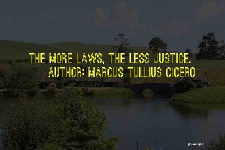 Marcus Tullius Cicero Quotes: The More Laws, The Less Justice.