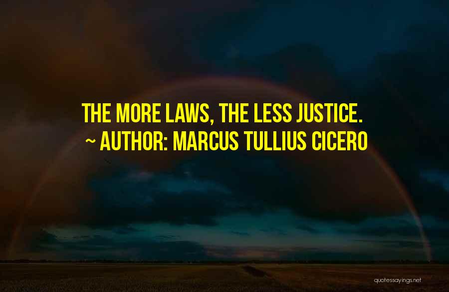 Marcus Tullius Cicero Quotes: The More Laws, The Less Justice.