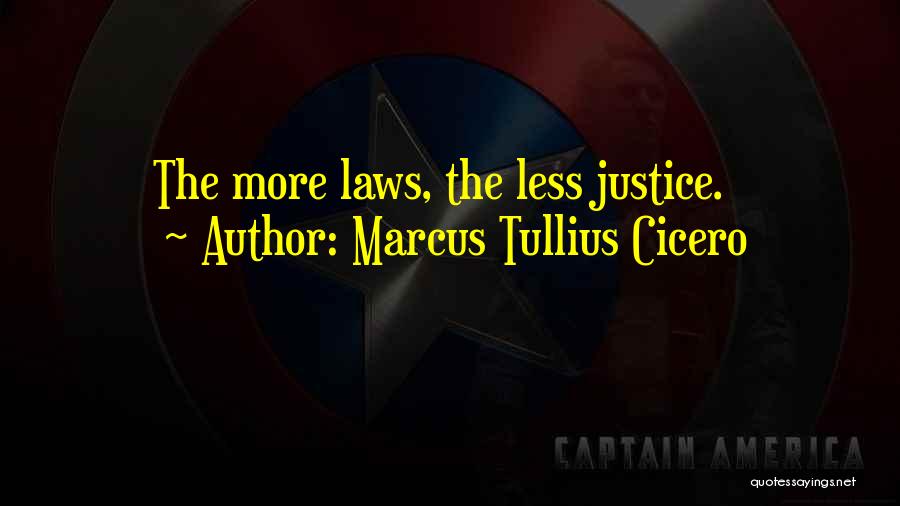 Marcus Tullius Cicero Quotes: The More Laws, The Less Justice.