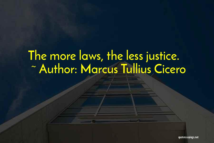 Marcus Tullius Cicero Quotes: The More Laws, The Less Justice.