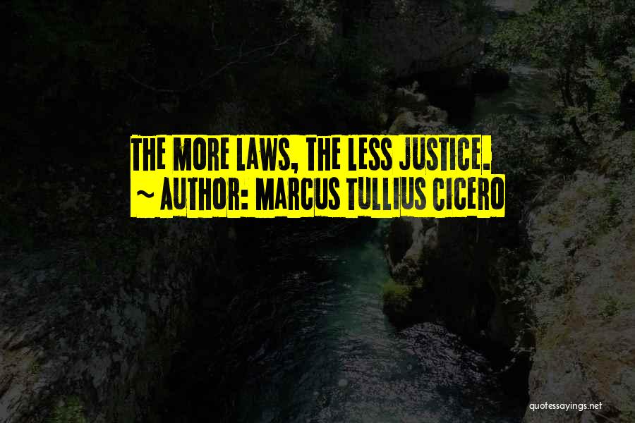 Marcus Tullius Cicero Quotes: The More Laws, The Less Justice.