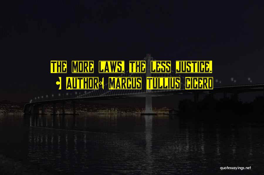 Marcus Tullius Cicero Quotes: The More Laws, The Less Justice.