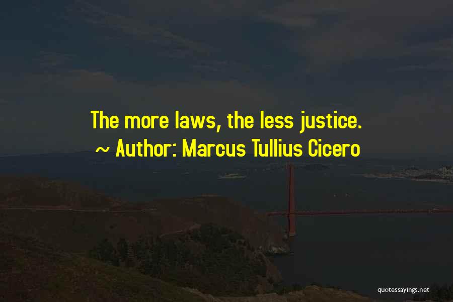 Marcus Tullius Cicero Quotes: The More Laws, The Less Justice.