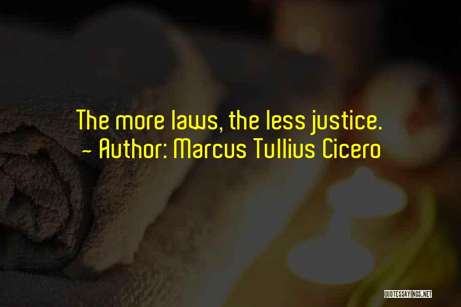 Marcus Tullius Cicero Quotes: The More Laws, The Less Justice.