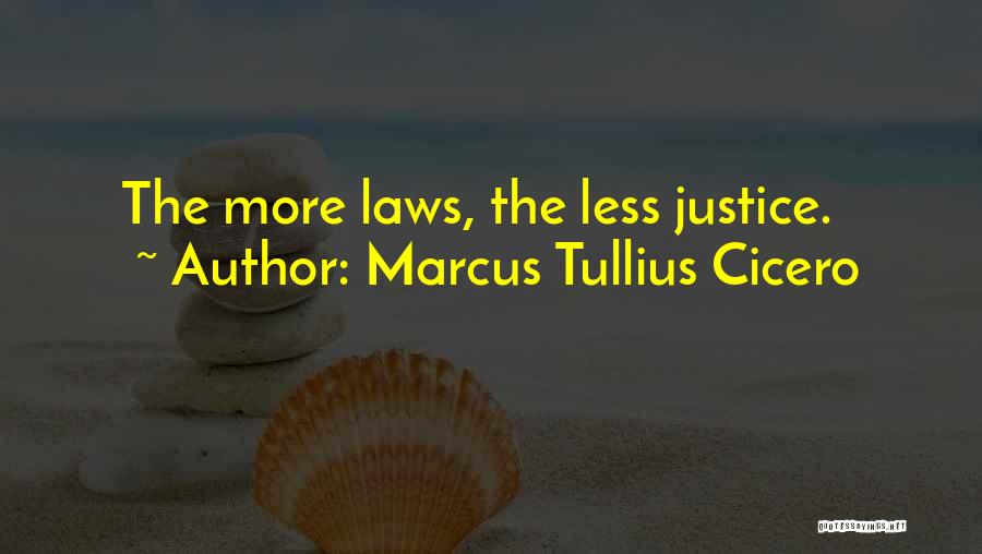 Marcus Tullius Cicero Quotes: The More Laws, The Less Justice.
