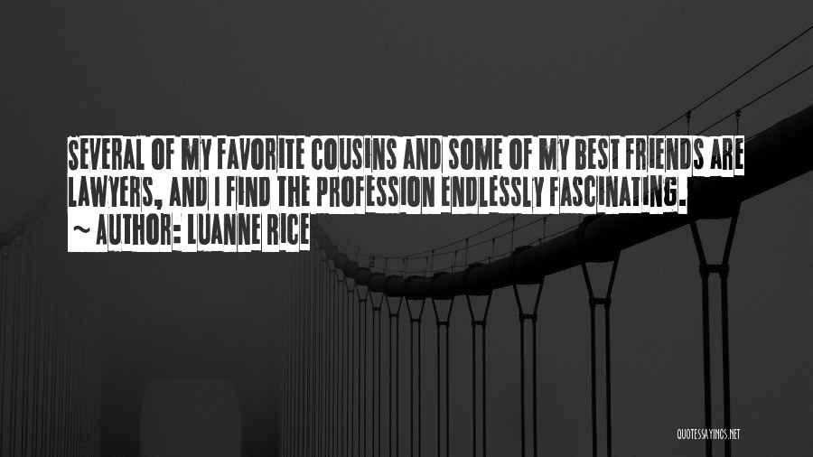 Luanne Rice Quotes: Several Of My Favorite Cousins And Some Of My Best Friends Are Lawyers, And I Find The Profession Endlessly Fascinating.