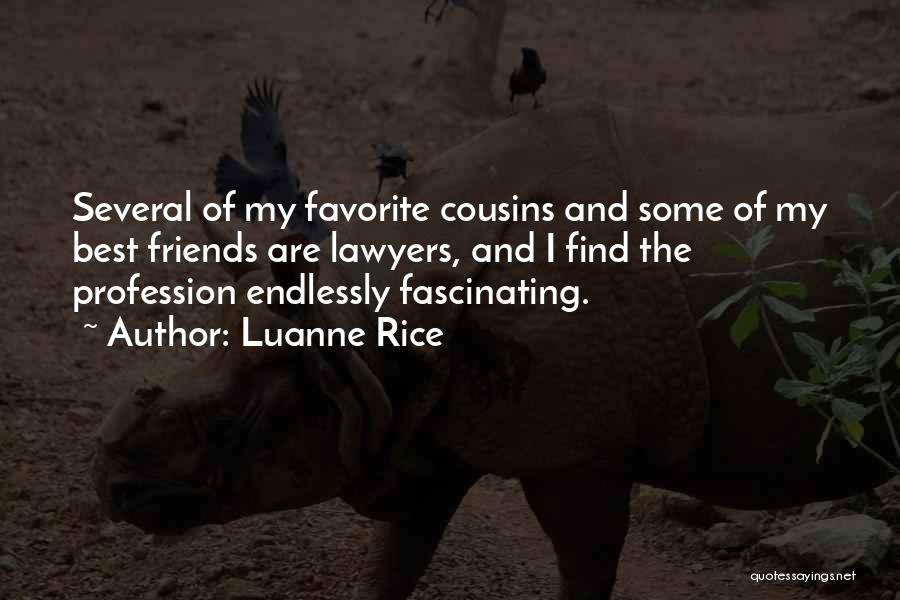Luanne Rice Quotes: Several Of My Favorite Cousins And Some Of My Best Friends Are Lawyers, And I Find The Profession Endlessly Fascinating.