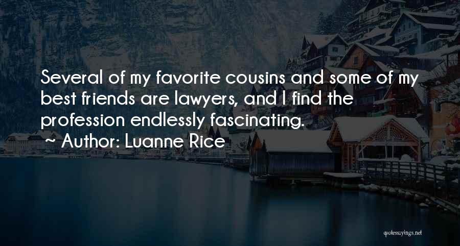 Luanne Rice Quotes: Several Of My Favorite Cousins And Some Of My Best Friends Are Lawyers, And I Find The Profession Endlessly Fascinating.