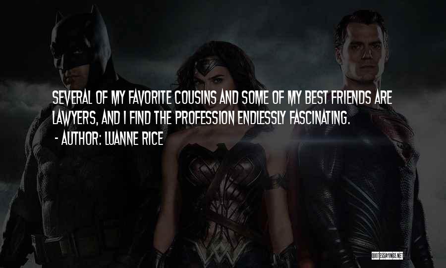 Luanne Rice Quotes: Several Of My Favorite Cousins And Some Of My Best Friends Are Lawyers, And I Find The Profession Endlessly Fascinating.