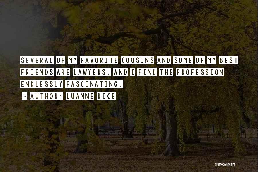 Luanne Rice Quotes: Several Of My Favorite Cousins And Some Of My Best Friends Are Lawyers, And I Find The Profession Endlessly Fascinating.