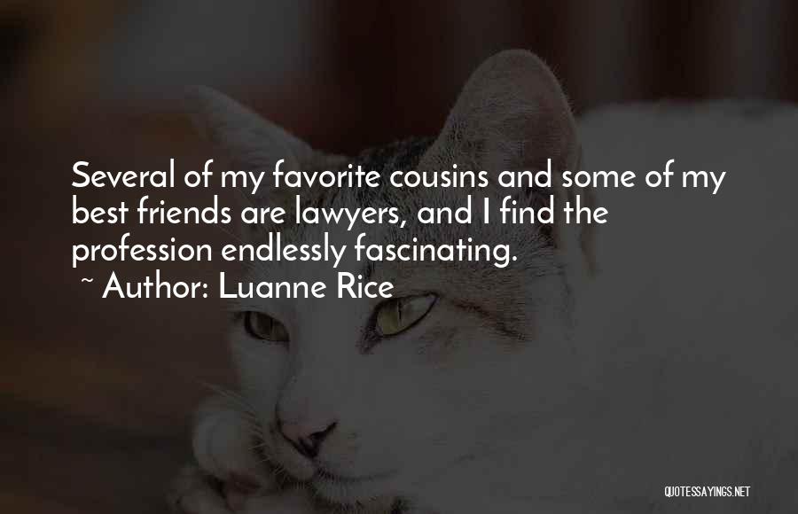 Luanne Rice Quotes: Several Of My Favorite Cousins And Some Of My Best Friends Are Lawyers, And I Find The Profession Endlessly Fascinating.