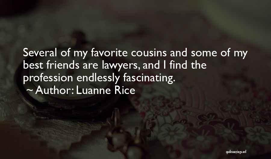 Luanne Rice Quotes: Several Of My Favorite Cousins And Some Of My Best Friends Are Lawyers, And I Find The Profession Endlessly Fascinating.