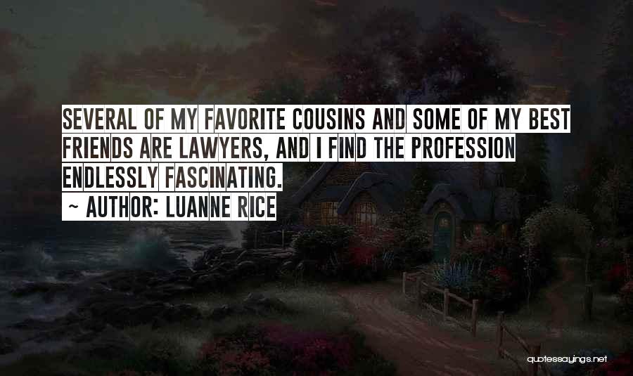 Luanne Rice Quotes: Several Of My Favorite Cousins And Some Of My Best Friends Are Lawyers, And I Find The Profession Endlessly Fascinating.