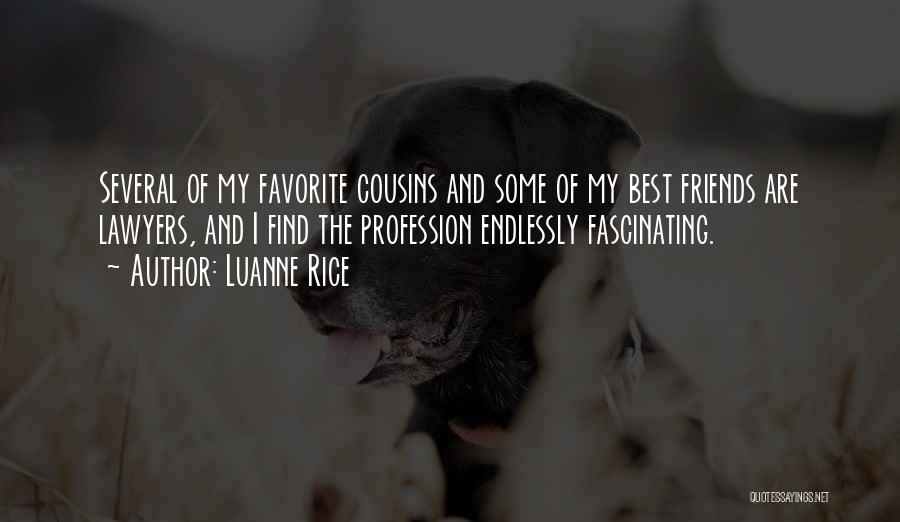 Luanne Rice Quotes: Several Of My Favorite Cousins And Some Of My Best Friends Are Lawyers, And I Find The Profession Endlessly Fascinating.