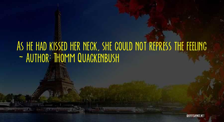 Thomm Quackenbush Quotes: As He Had Kissed Her Neck, She Could Not Repress The Feeling She Was A Lamb Making Time With A