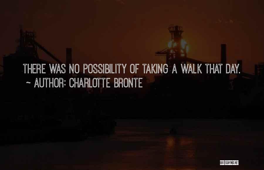 Charlotte Bronte Quotes: There Was No Possibility Of Taking A Walk That Day.