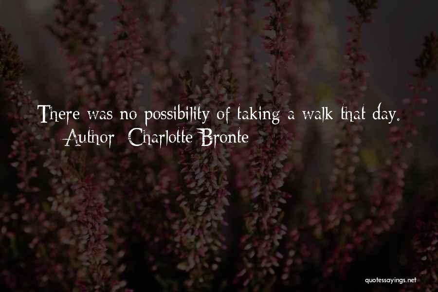 Charlotte Bronte Quotes: There Was No Possibility Of Taking A Walk That Day.