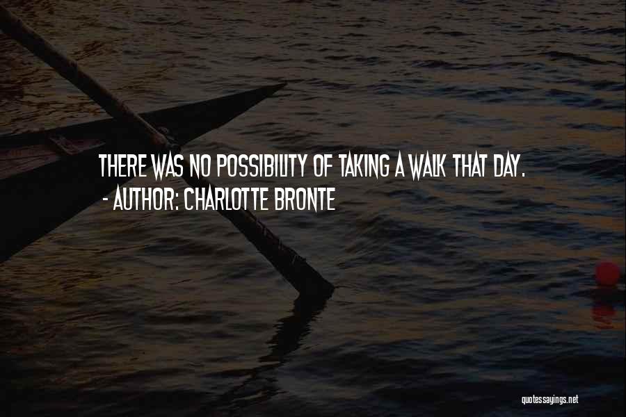 Charlotte Bronte Quotes: There Was No Possibility Of Taking A Walk That Day.