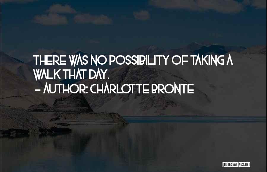 Charlotte Bronte Quotes: There Was No Possibility Of Taking A Walk That Day.
