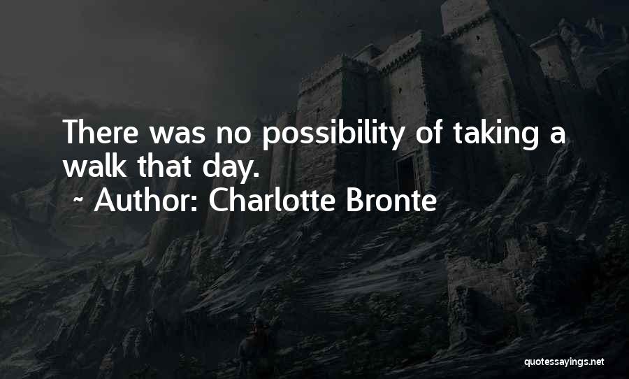 Charlotte Bronte Quotes: There Was No Possibility Of Taking A Walk That Day.