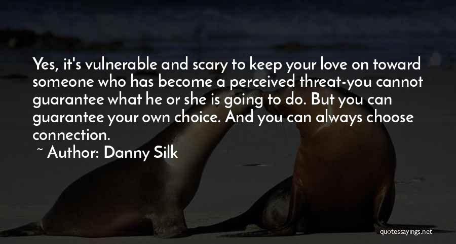 Danny Silk Quotes: Yes, It's Vulnerable And Scary To Keep Your Love On Toward Someone Who Has Become A Perceived Threat-you Cannot Guarantee