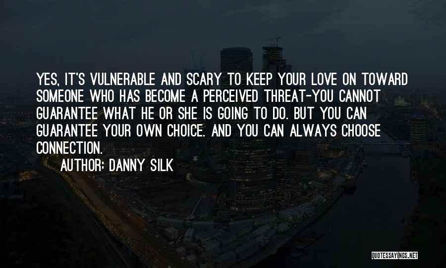 Danny Silk Quotes: Yes, It's Vulnerable And Scary To Keep Your Love On Toward Someone Who Has Become A Perceived Threat-you Cannot Guarantee